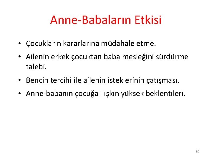 Anne-Babaların Etkisi • Çocukların kararlarına müdahale etme. • Ailenin erkek çocuktan baba mesleğini sürdürme