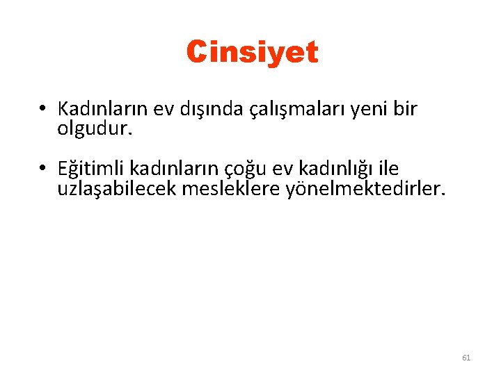 Cinsiyet • Kadınların ev dışında çalışmaları yeni bir olgudur. • Eğitimli kadınların çoğu ev