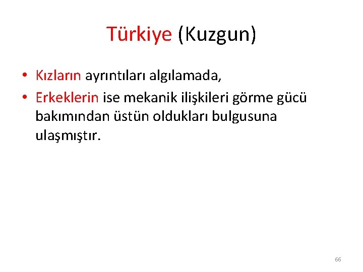 Türkiye (Kuzgun) • Kızların ayrıntıları algılamada, • Erkeklerin ise mekanik ilişkileri görme gücü bakımından