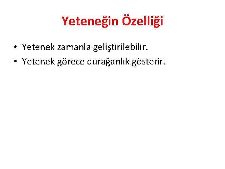 Yeteneğin Özelliği • Yetenek zamanla geliştirilebilir. • Yetenek görece durağanlık gösterir. 