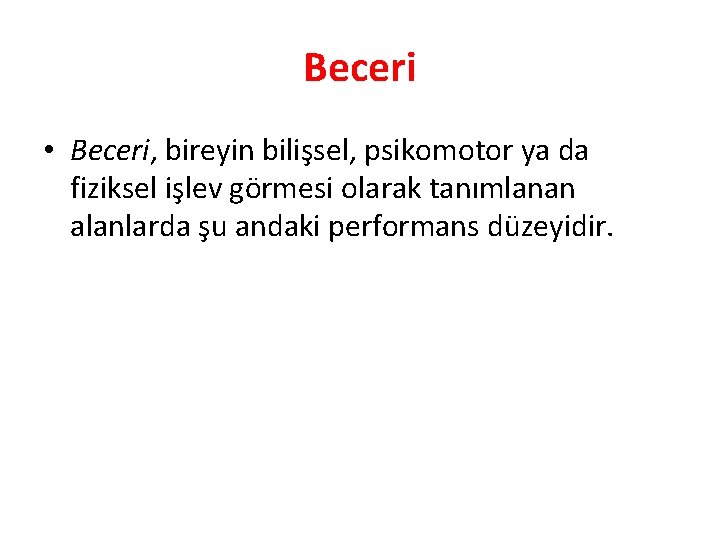 Beceri • Beceri, bireyin bilişsel, psikomotor ya da fiziksel işlev görmesi olarak tanımlanan alanlarda