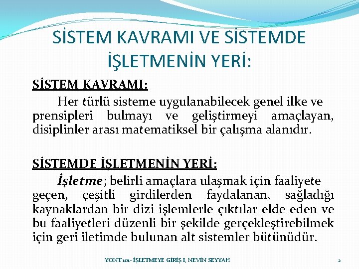 SİSTEM KAVRAMI VE SİSTEMDE İŞLETMENİN YERİ: SİSTEM KAVRAMI: Her türlü sisteme uygulanabilecek genel ilke