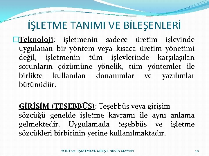  İŞLETME TANIMI VE BİLEŞENLERİ �Teknoloji: işletmenin sadece üretim işlevinde uygulanan bir yöntem veya