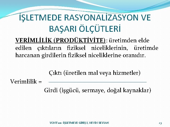 İŞLETMEDE RASYONALİZASYON VE BAŞARI ÖLÇÜTLERİ VERİMLİLİK (PRODÜKTİVİTE): üretimden elde edilen çıktıların fiziksel niceliklerinin, üretimde