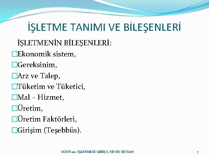 İŞLETME TANIMI VE BİLEŞENLERİ İŞLETMENİN BİLEŞENLERİ: �Ekonomik sistem, �Gereksinim, �Arz ve Talep, �Tüketim ve