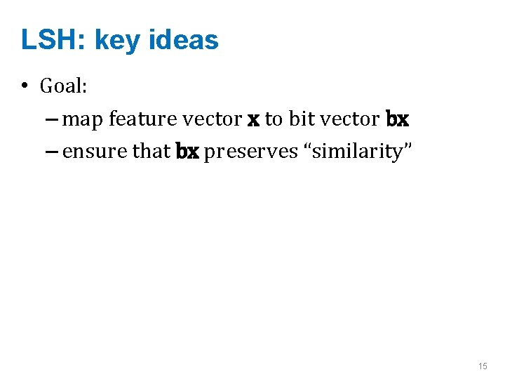 LSH: key ideas • Goal: – map feature vector x to bit vector bx