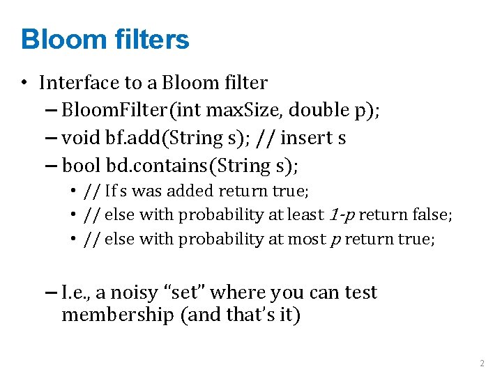 Bloom filters • Interface to a Bloom filter – Bloom. Filter(int max. Size, double
