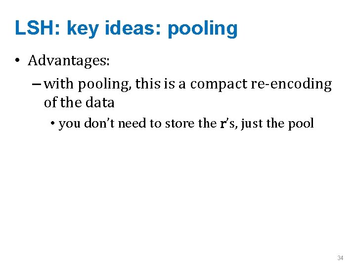 LSH: key ideas: pooling • Advantages: – with pooling, this is a compact re-encoding