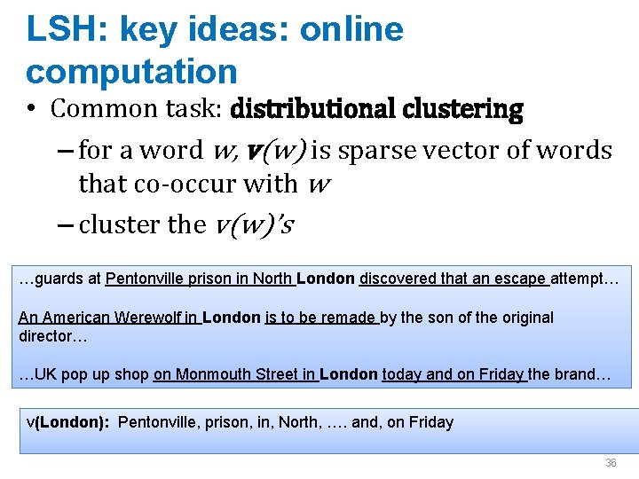 LSH: key ideas: online computation • Common task: distributional clustering – for a word