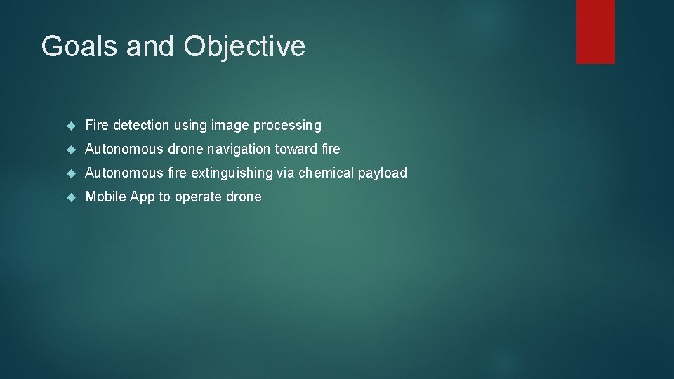 Goals and Objective Fire detection using image processing Autonomous drone navigation toward fire Autonomous