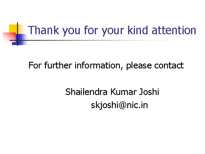 Thank you for your kind attention For further information, please contact Shailendra Kumar Joshi