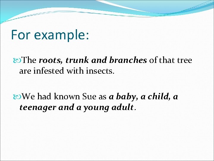 For example: The roots, trunk and branches of that tree are infested with insects.