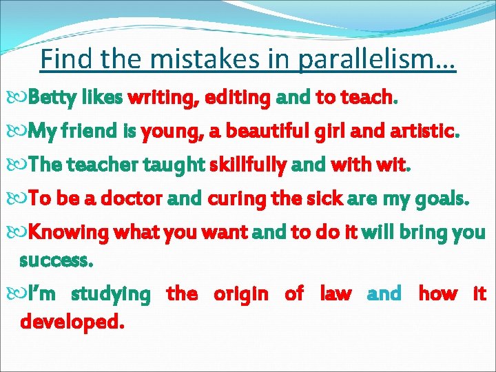 Find the mistakes in parallelism… Betty likes writing, editing and to teach. My friend