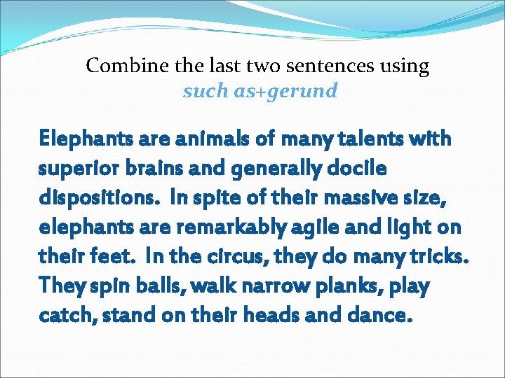 Combine the last two sentences using such as+gerund Elephants are animals of many talents