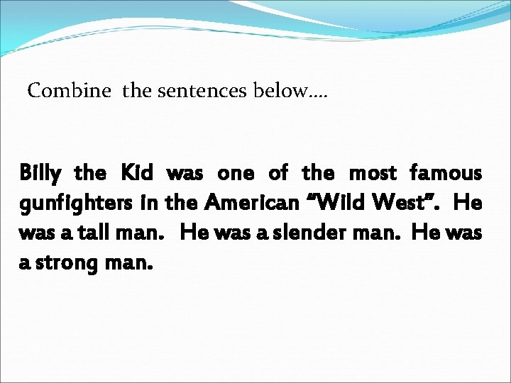 Combine the sentences below…. Billy the Kid was one of the most famous gunfighters
