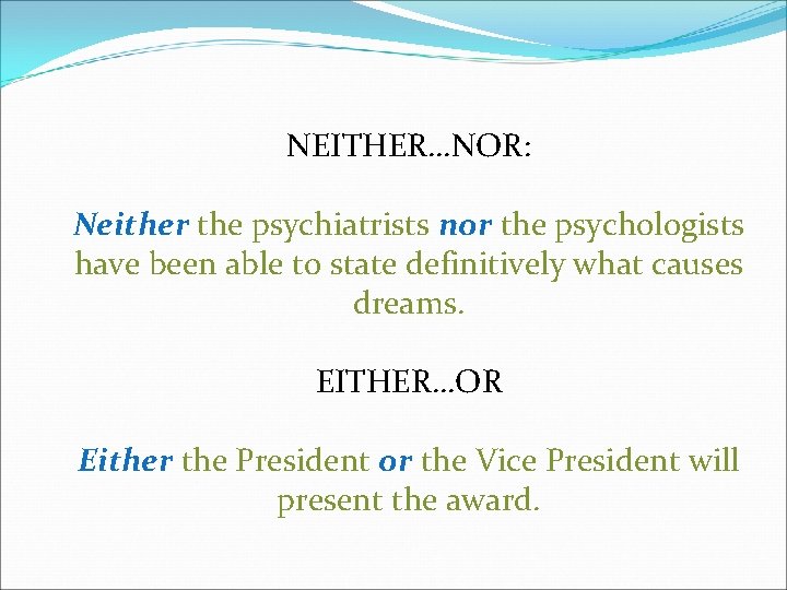 NEITHER…NOR: Neither the psychiatrists nor the psychologists have been able to state definitively what
