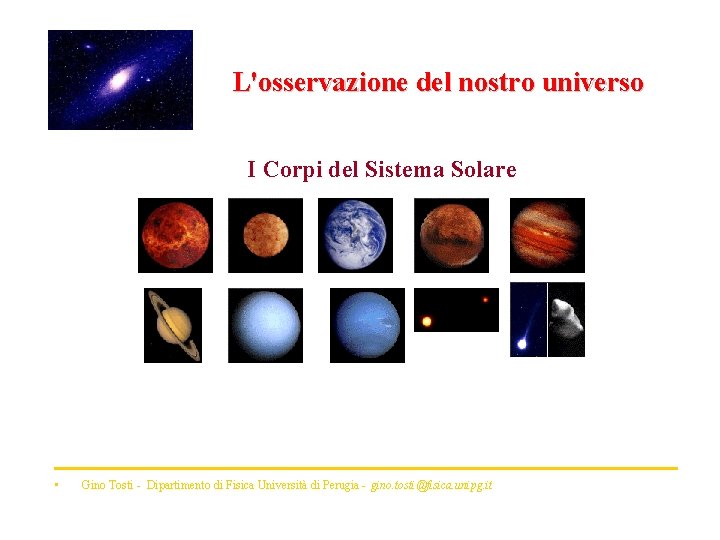 L'osservazione del nostro universo I Corpi del Sistema Solare • Gino Tosti - Dipartimento