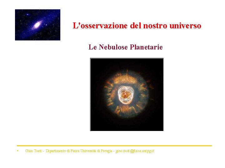 L'osservazione del nostro universo Le Nebulose Planetarie • Gino Tosti - Dipartimento di Fisica