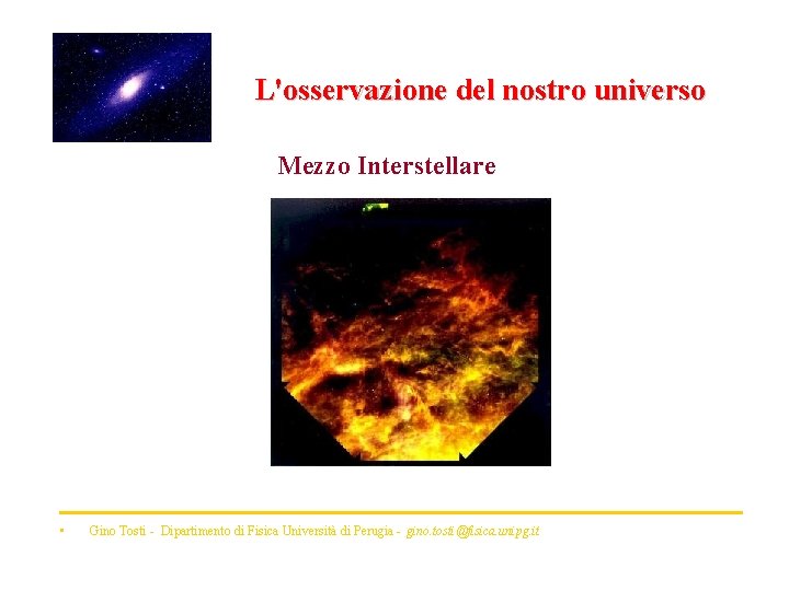 L'osservazione del nostro universo Mezzo Interstellare • Gino Tosti - Dipartimento di Fisica Università