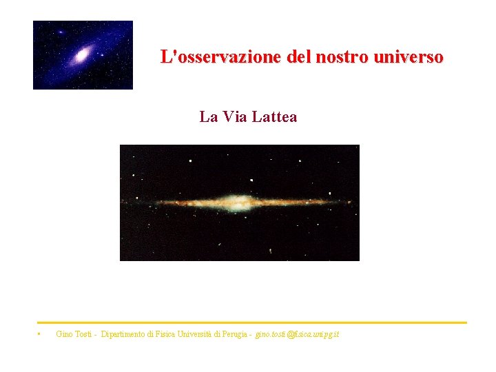L'osservazione del nostro universo La Via Lattea • Gino Tosti - Dipartimento di Fisica