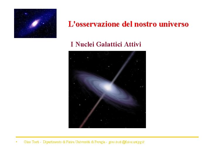 L'osservazione del nostro universo I Nuclei Galattici Attivi • Gino Tosti - Dipartimento di