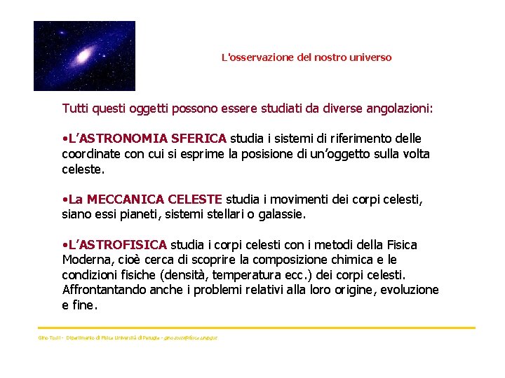 L'osservazione del nostro universo Tutti questi oggetti possono essere studiati da diverse angolazioni: •