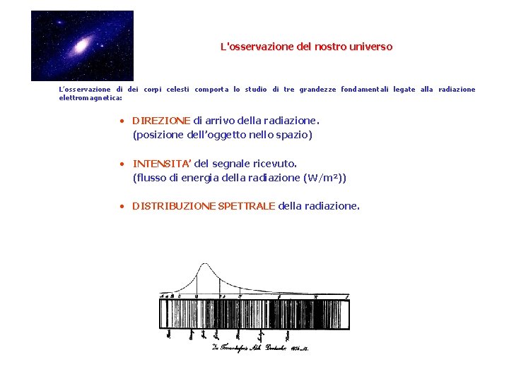 L'osservazione del nostro universo L’osservazione di dei corpi celesti comporta lo studio di tre