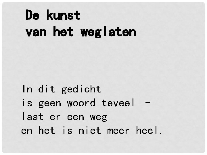 De kunst van het weglaten In dit gedicht is geen woord teveel – laat De kunst van het weglaten In dit gedicht is geen woord teveel – laat