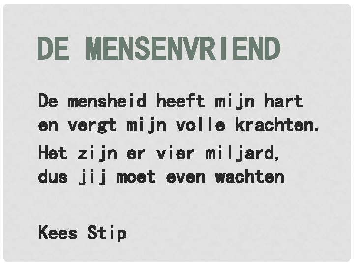 DE MENSENVRIEND De mensheid heeft mijn hart en vergt mijn volle krachten. Het zijn DE MENSENVRIEND De mensheid heeft mijn hart en vergt mijn volle krachten. Het zijn