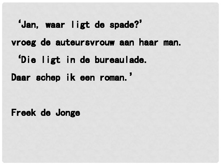 ‘Jan, waar ligt de spade? ’ vroeg de auteursvrouw aan haar man. ‘Die ligt ‘Jan, waar ligt de spade? ’ vroeg de auteursvrouw aan haar man. ‘Die ligt