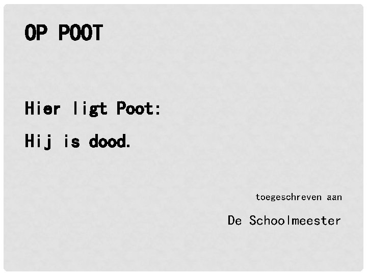 OP POOT Hier ligt Poot: Hij is dood. toegeschreven aan De Schoolmeester OP POOT Hier ligt Poot: Hij is dood. toegeschreven aan De Schoolmeester