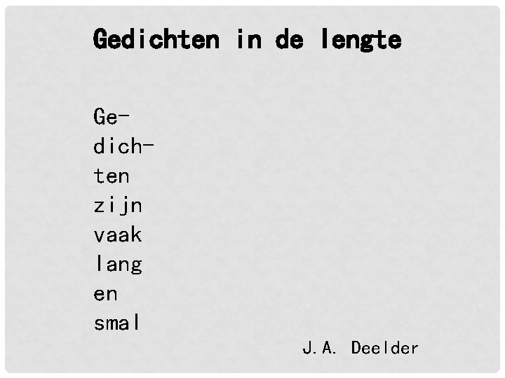 Gedichten in de lengte Gedichten zijn vaak lang en smal J. A. Deelder Gedichten in de lengte Gedichten zijn vaak lang en smal J. A. Deelder