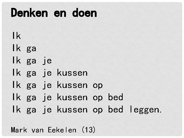 Denken en doen Ik Ik ga ga ga je je je kussen op bed Denken en doen Ik Ik ga ga ga je je je kussen op bed
