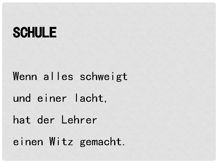 SCHULE Wenn alles schweigt und einer lacht, hat der Lehrer einen Witz gemacht. SCHULE Wenn alles schweigt und einer lacht, hat der Lehrer einen Witz gemacht.