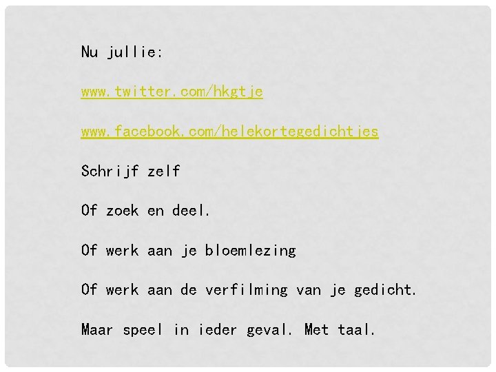 Nu jullie: www. twitter. com/hkgtje www. facebook. com/helekortegedichtjes Schrijf zelf Of zoek en deel. Nu jullie: www. twitter. com/hkgtje www. facebook. com/helekortegedichtjes Schrijf zelf Of zoek en deel.