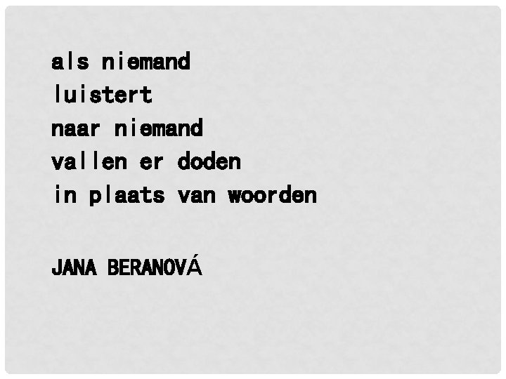 als niemand luistert naar niemand vallen er doden in plaats van woorden JANA BERANOVÁ als niemand luistert naar niemand vallen er doden in plaats van woorden JANA BERANOVÁ