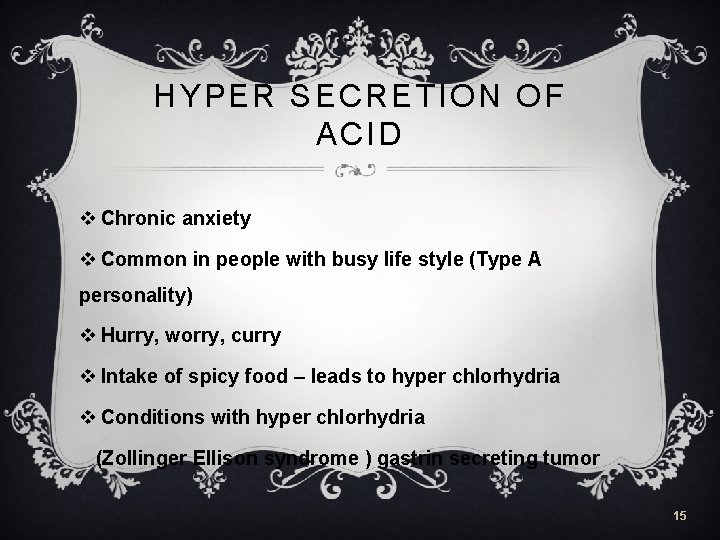 HYPER SECRETION OF ACID v Chronic anxiety v Common in people with busy life