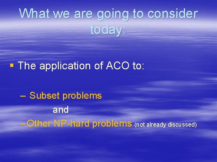 What we are going to consider today: § The application of ACO to: –