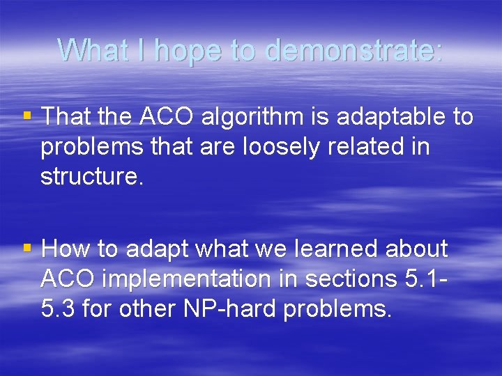 What I hope to demonstrate: § That the ACO algorithm is adaptable to problems