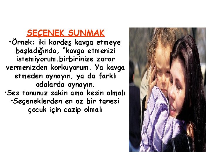 SEÇENEK SUNMAK • Örnek: iki kardeş kavga etmeye başladığında, “kavga etmenizi istemiyorum. birbirinize zarar