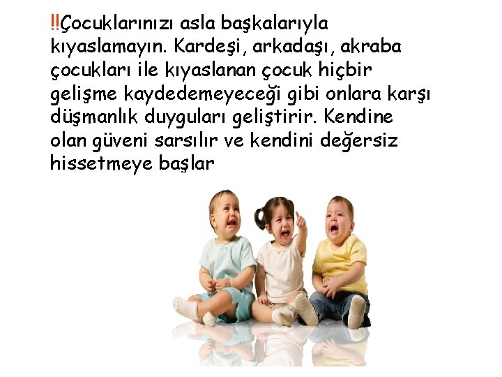 !!Çocuklarınızı asla başkalarıyla kıyaslamayın. Kardeşi, arkadaşı, akraba çocukları ile kıyaslanan çocuk hiçbir gelişme kaydedemeyeceği