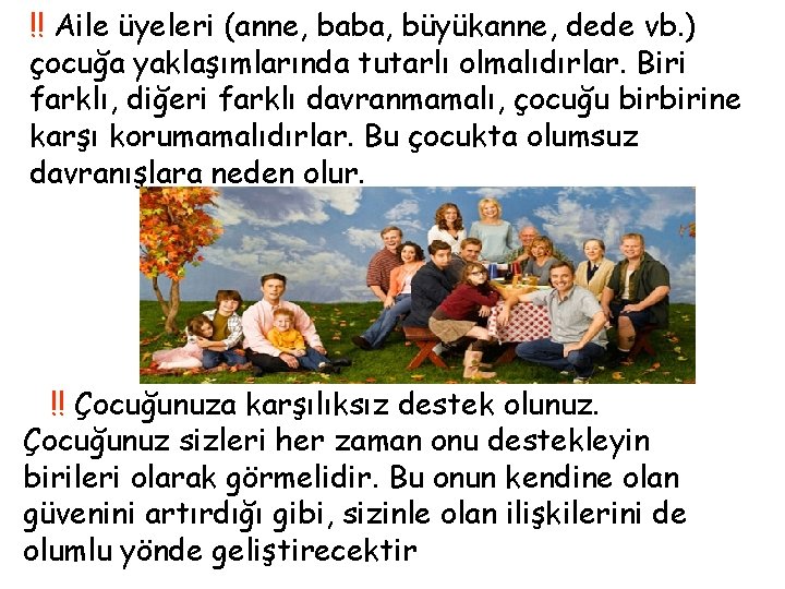 !! Aile üyeleri (anne, baba, büyükanne, dede vb. ) çocuğa yaklaşımlarında tutarlı olmalıdırlar. Biri