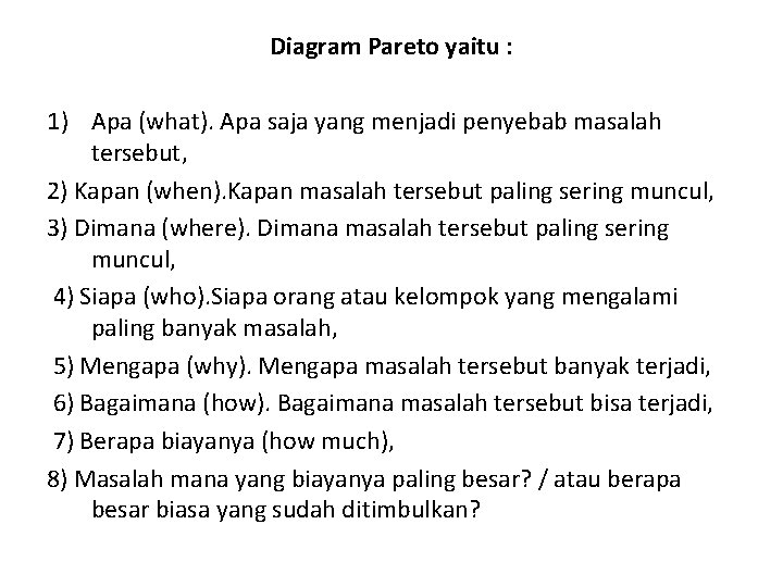 Diagram Pareto yaitu : 1) Apa (what). Apa saja yang menjadi penyebab masalah tersebut,