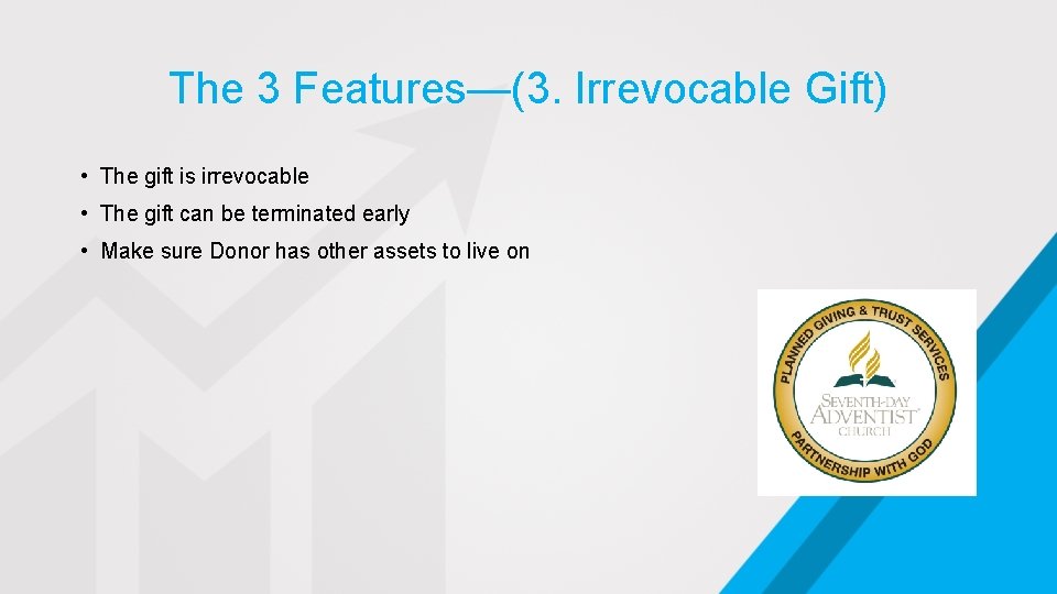 The 3 Features—(3. Irrevocable Gift) • The gift is irrevocable • The gift can