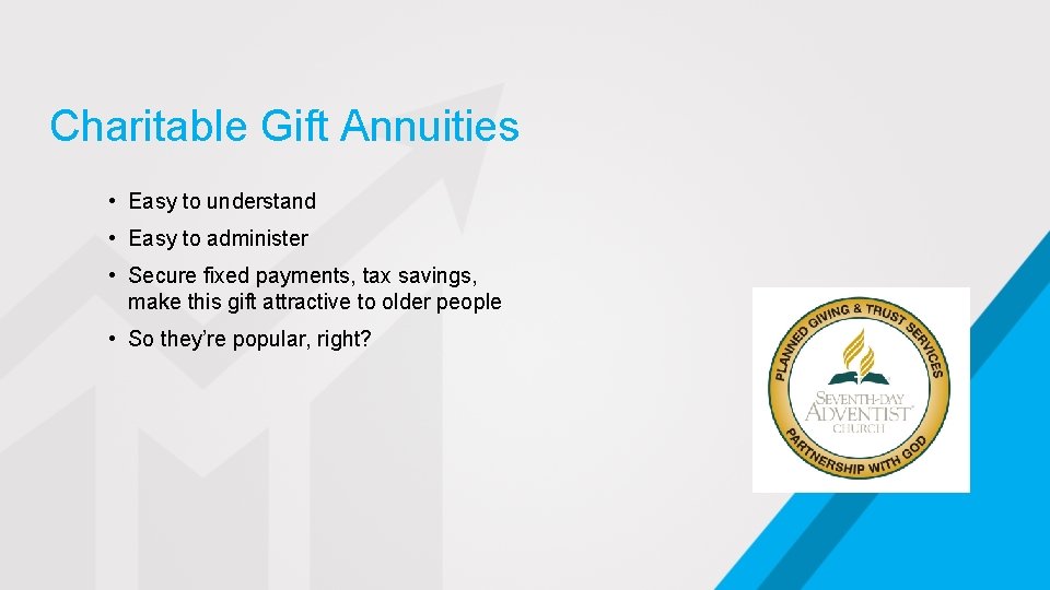 Charitable Gift Annuities • Easy to understand • Easy to administer • Secure fixed