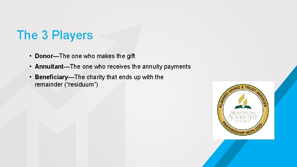 The 3 Players • Donor—The one who makes the gift • Annuitant—The one who