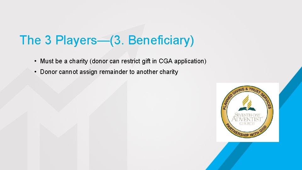 The 3 Players—(3. Beneficiary) • Must be a charity (donor can restrict gift in