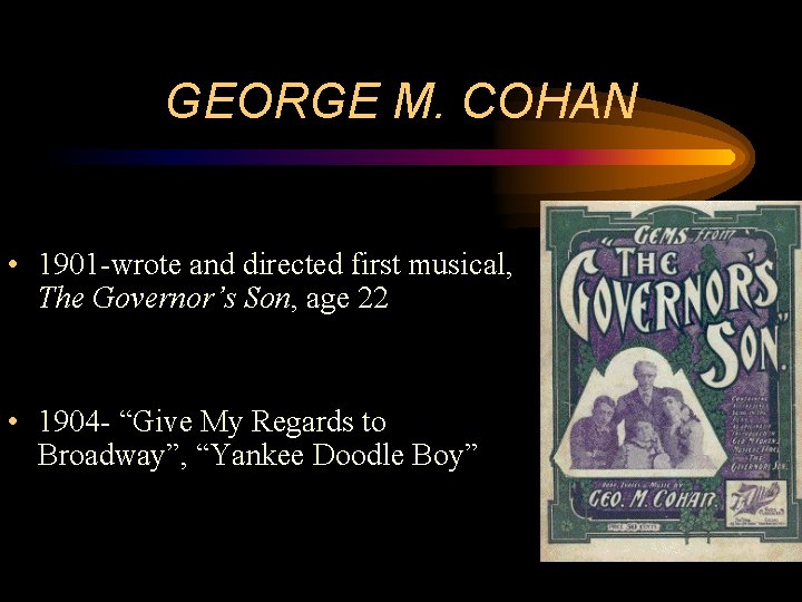 GEORGE M. COHAN • 1901 -wrote and directed first musical, The Governor’s Son, age