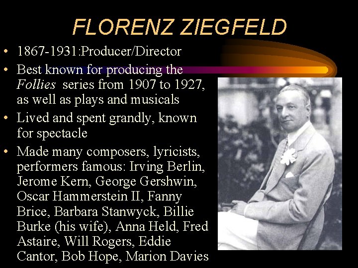 FLORENZ ZIEGFELD • 1867 -1931: Producer/Director • Best known for producing the Follies series