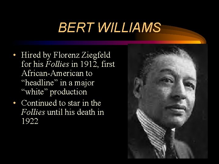BERT WILLIAMS • Hired by Florenz Ziegfeld for his Follies in 1912, first African-American